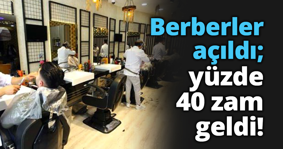 Berberler açıldı; yüzde 40 zam geldi!