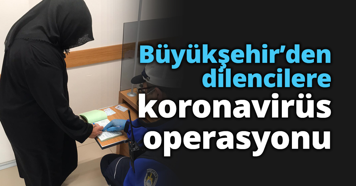 Büyükşehir’den dilencilere koronavirüs operasyonu