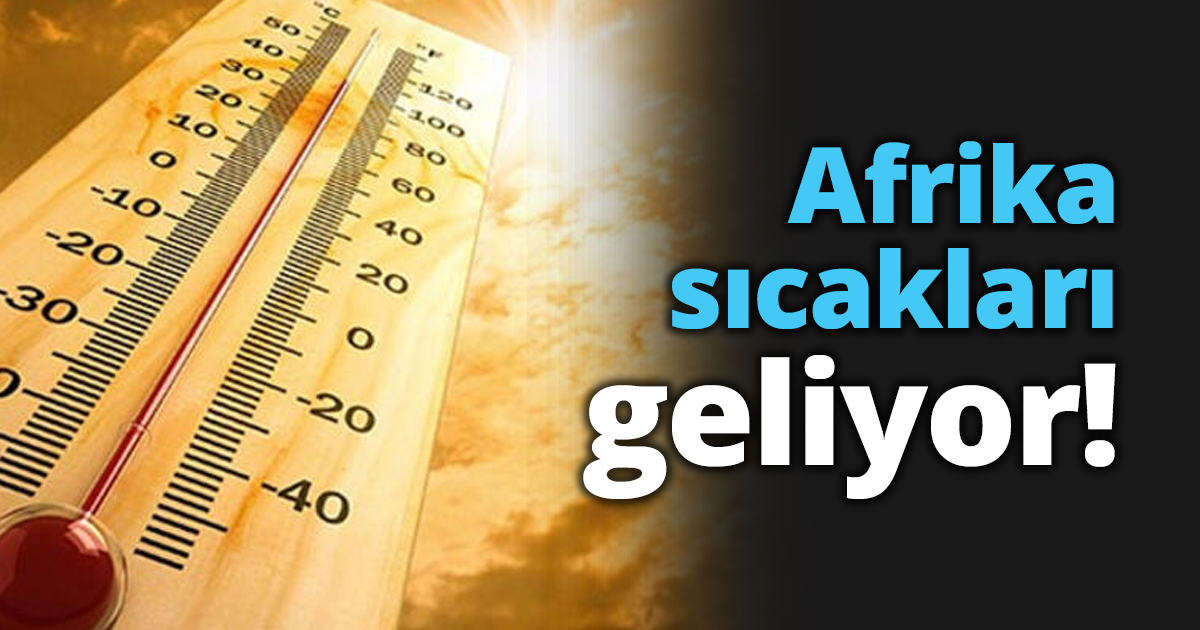 Afrika sıcakları geliyor!