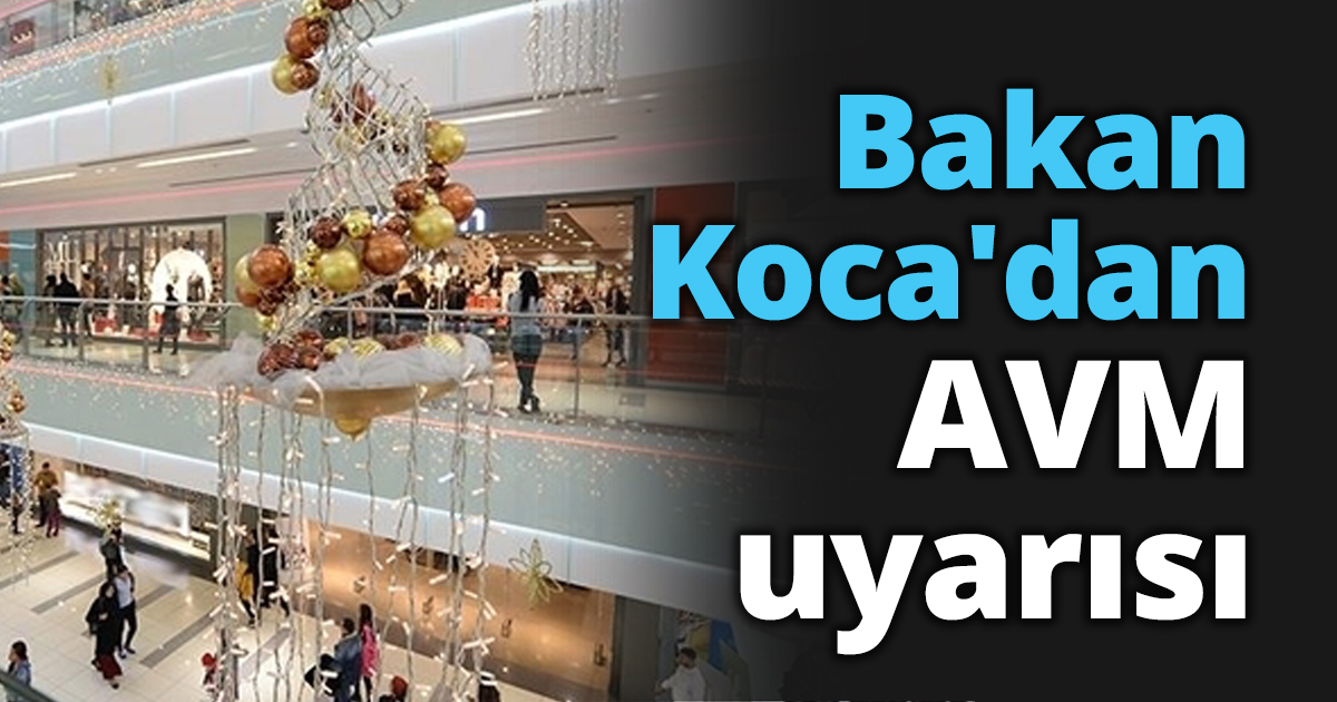 Bakan Koca'dan AVM uyarısı