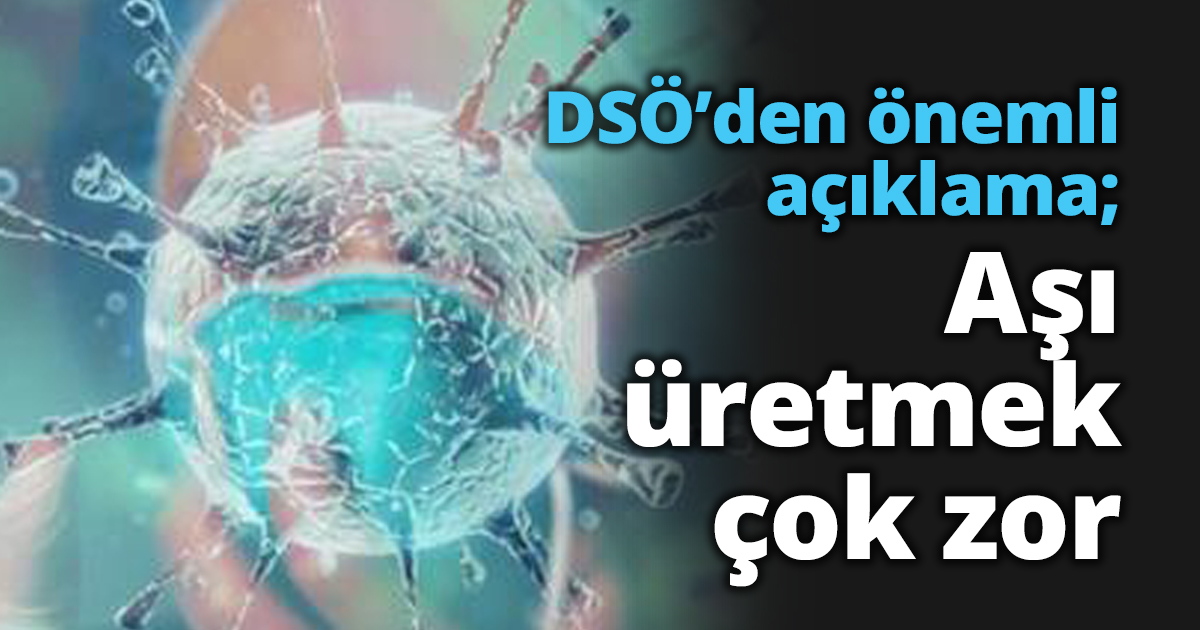 DSÖ’den önemli açıklama; Aşı üretmek çok zor
