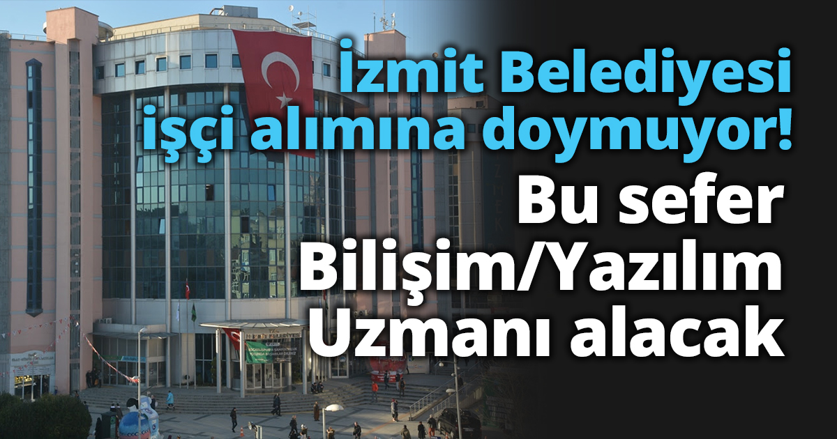 İzmit Belediyesi işçi alımına doymuyor!