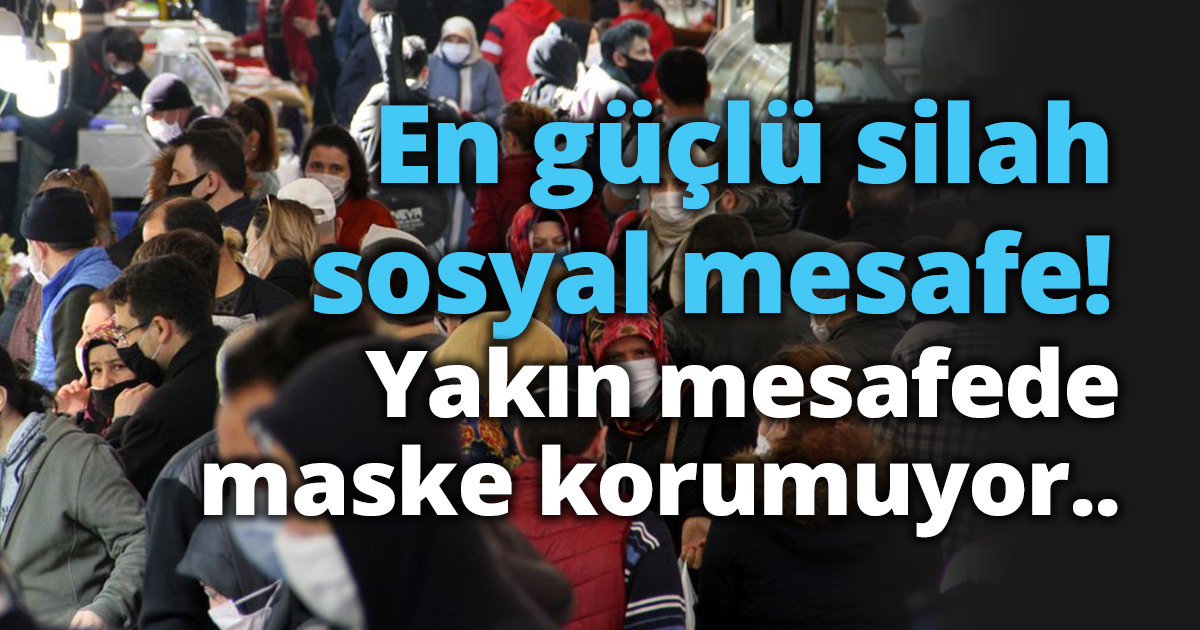 En güçlü silah sosyal mesafe! Yakın mesafede maske korumuyor..