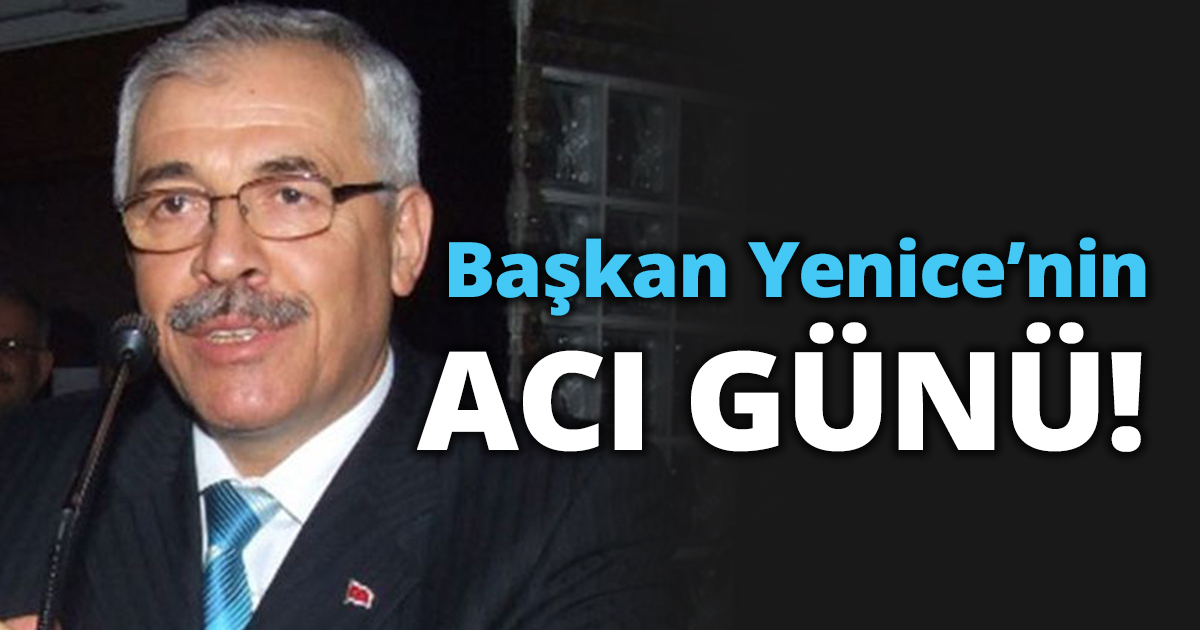 Halil Vehbi Yenice’nin ACI GÜNÜ!