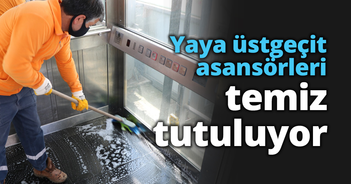 Yaya üstgeçit asansörleri temiz tutuluyor