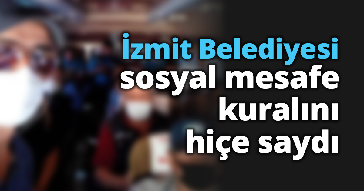 İzmit Belediyesi sosyal mesafe kuralını hiçe saydı.