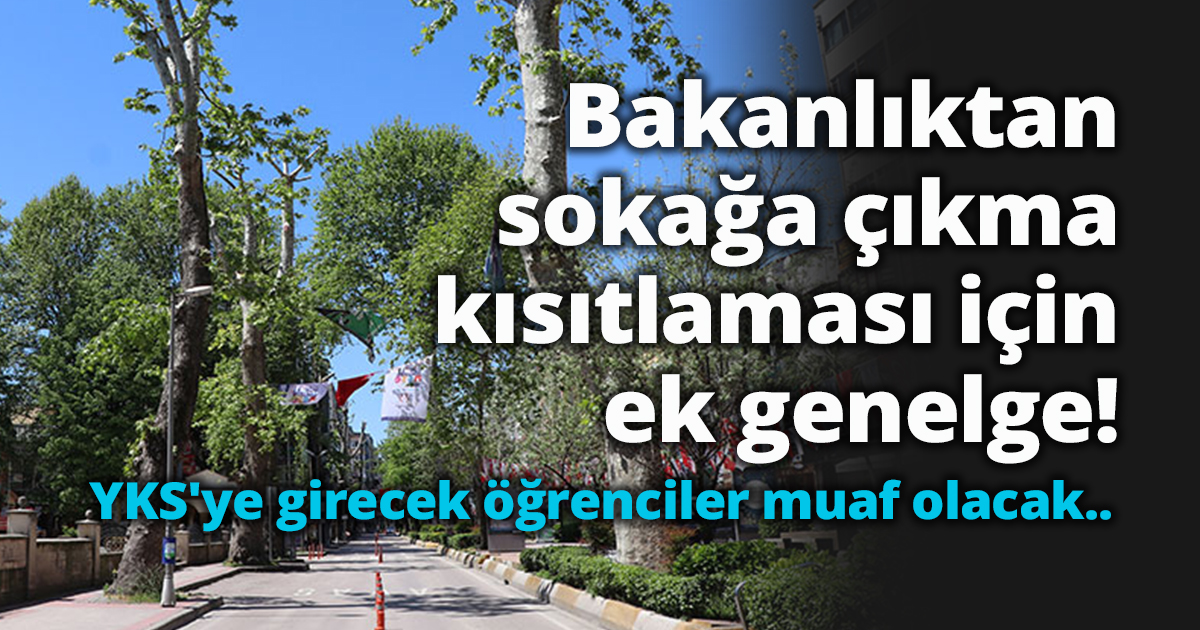 Bakanlıktan sokağa çıkma kısıtlaması için ek genelge! YKS'ye girecek öğrenciler muaf olacak..