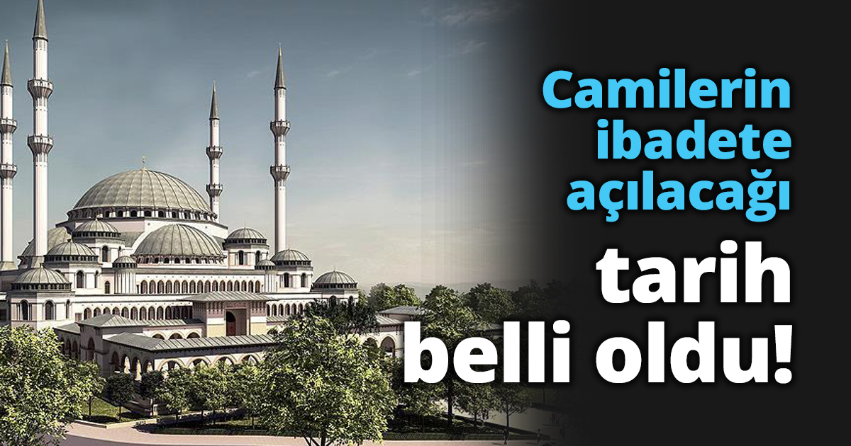 Camilerin ibadete açılacağı tarih belli oldu!