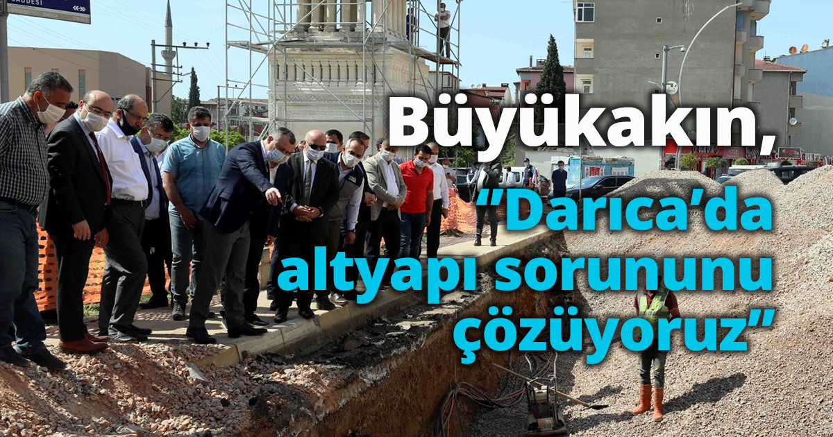 Başkan Büyükakın, ‘’Darıca’da altyapı sorununu çözüyoruz’’