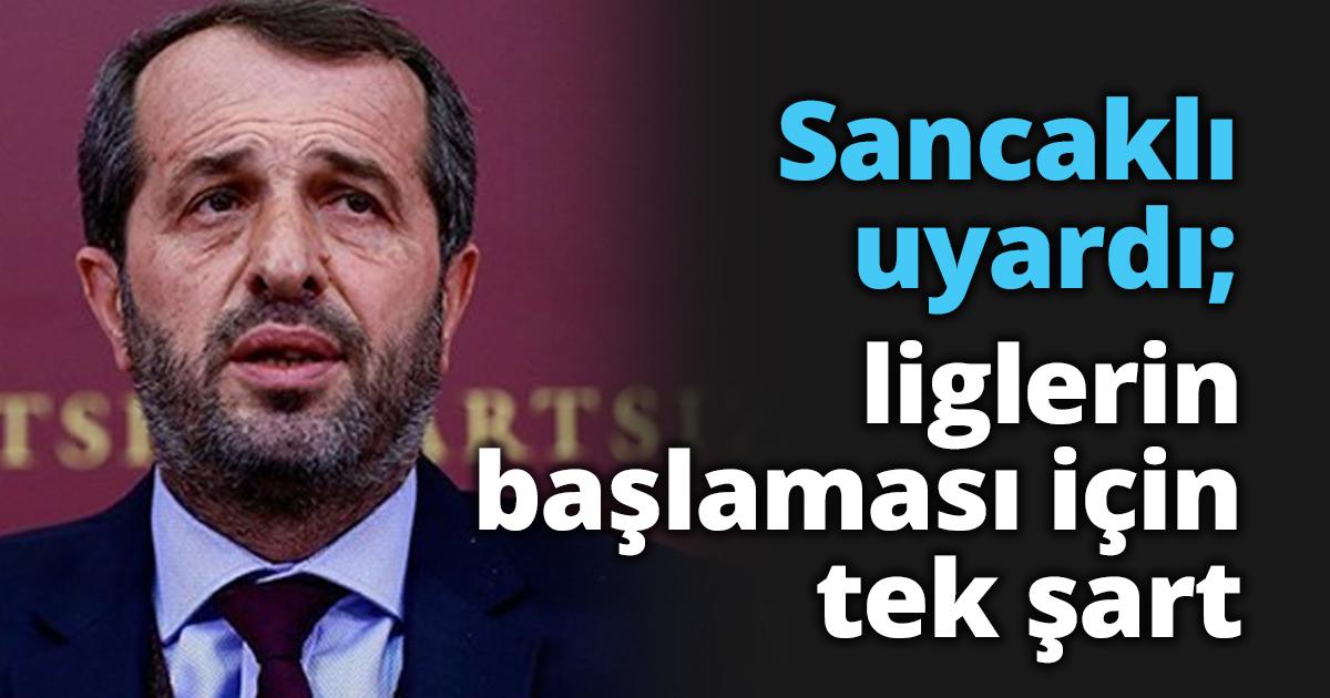Sancaklı uyardı; liglerin başlaması için tek şart
