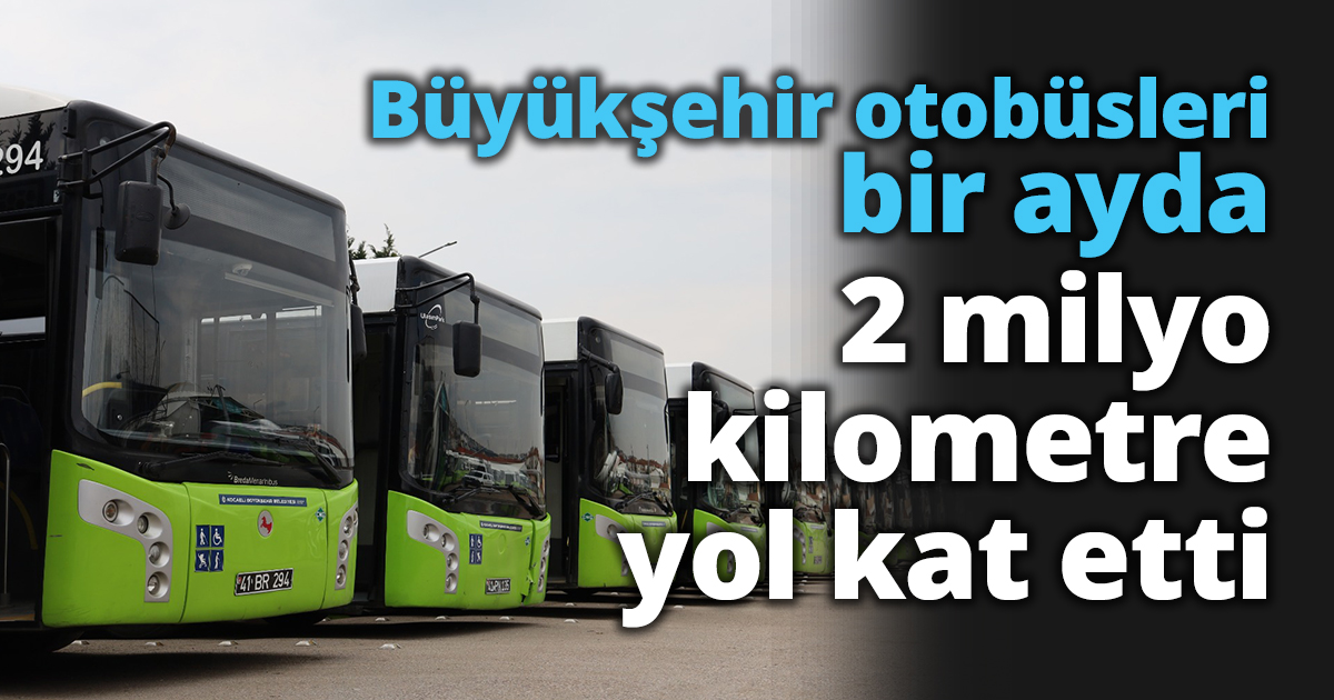  Büyükşehir otobüsleri bir ayda 2 milyon kilometre yol kat etti