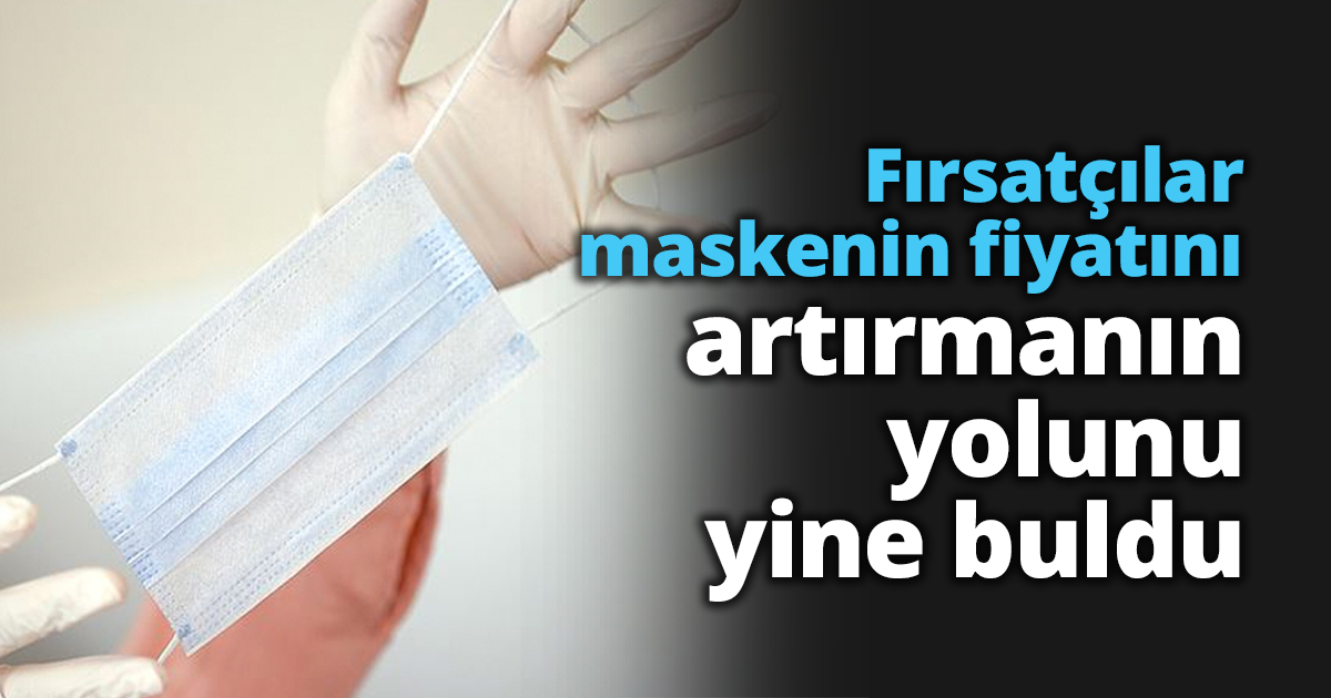 Fırsatçılar maskenin fiyatını artırmanın yolunu yine buldu