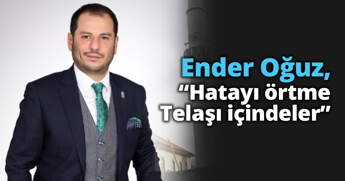 Ender Oğuz, “Hatayı örtme Telaşı içindeler”