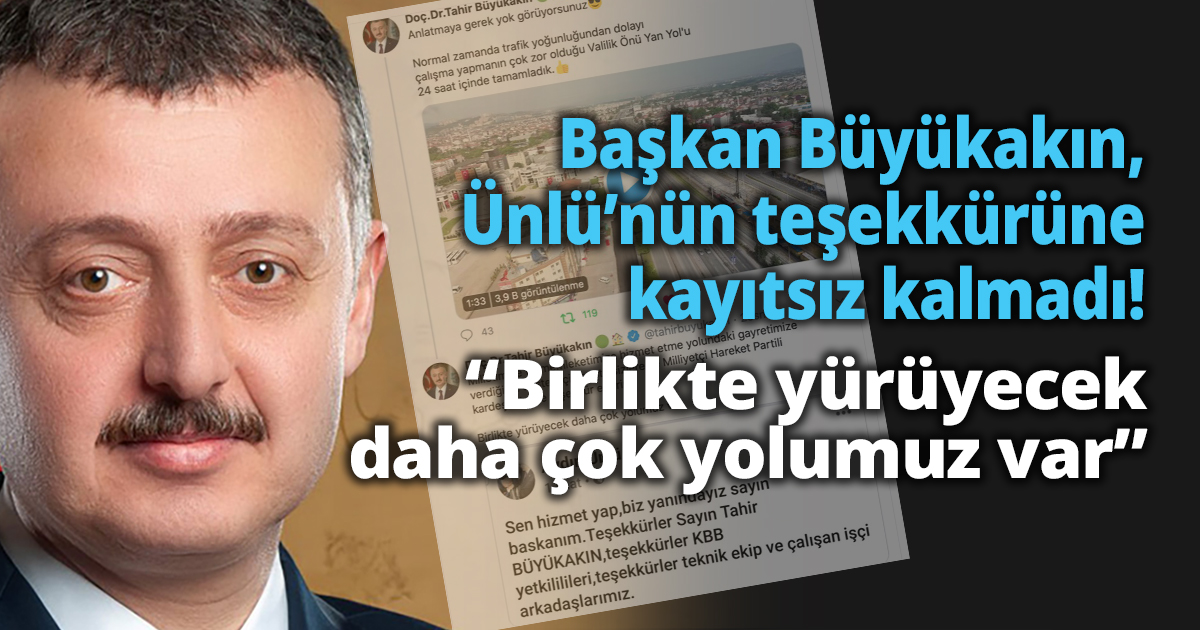 Başkan Büyükakın, Ünlü’nün teşekkürüne kayıtsız kalmadı!” Birlikte yürüyecek daha çok yolumuz var”