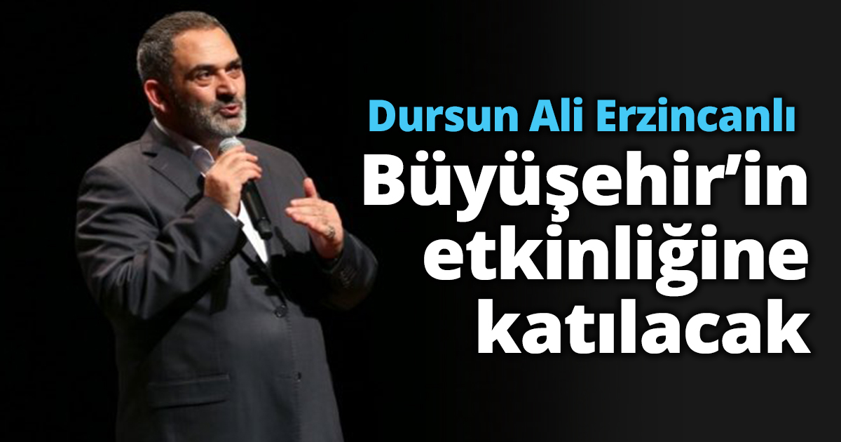 Dursun Ali Erzincanlı, Büyükşehir'in etkinliğine katılacak