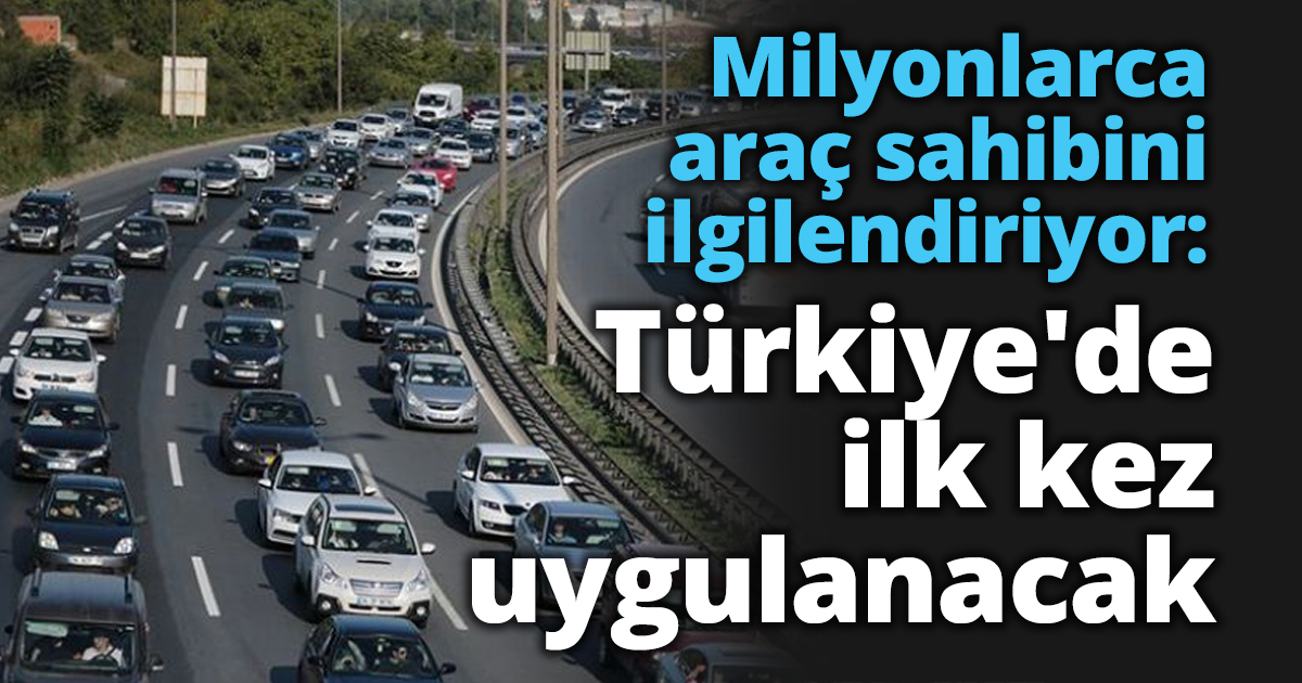 Milyonlarca araç sahibini ilgilendiriyor: Türkiye'de ilk kez uygulanacak