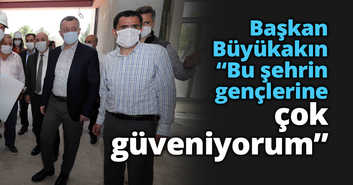 Başkan Büyükakın “Bu şehrin gençlerine çok güveniyorum”