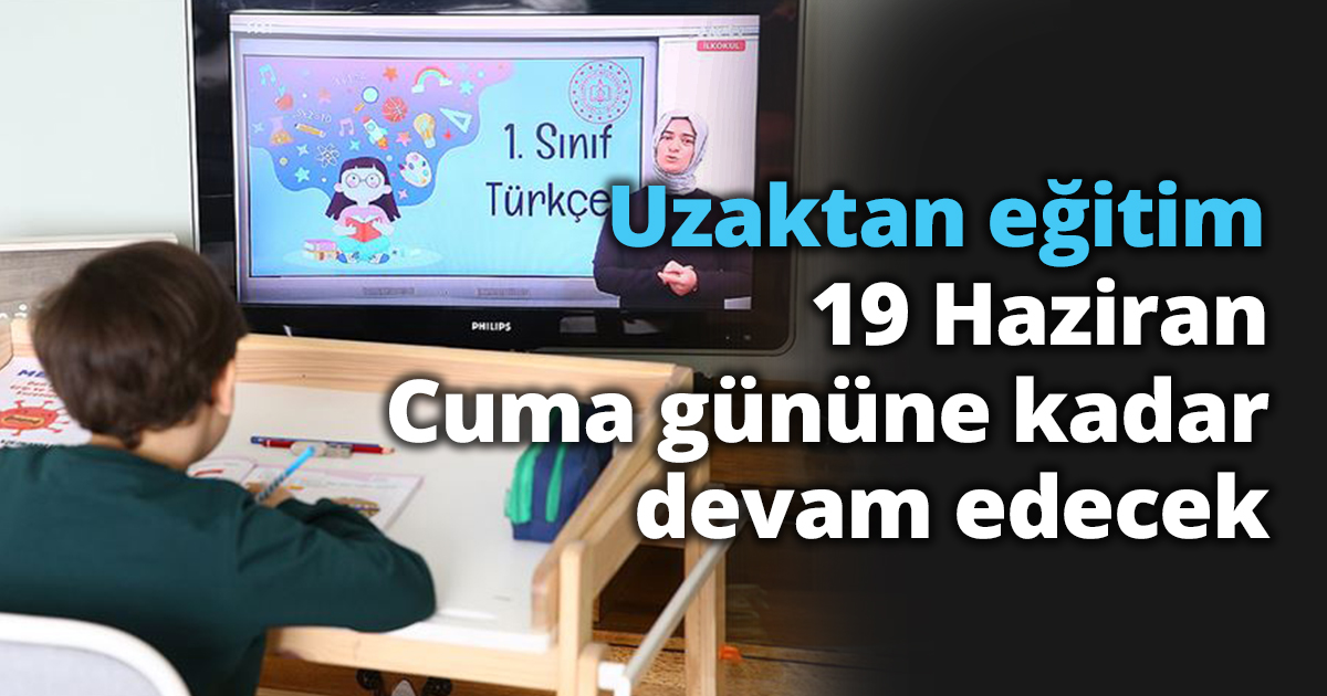 Uzaktan eğitim 19 Haziran Cuma gününe kadar devam edecek