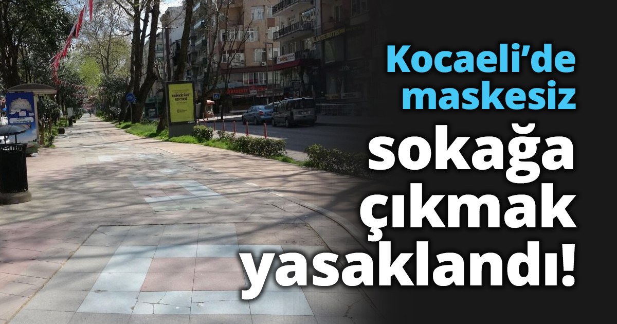 Kocaeli’de maskesiz sokağa çıkmak yasaklandı!