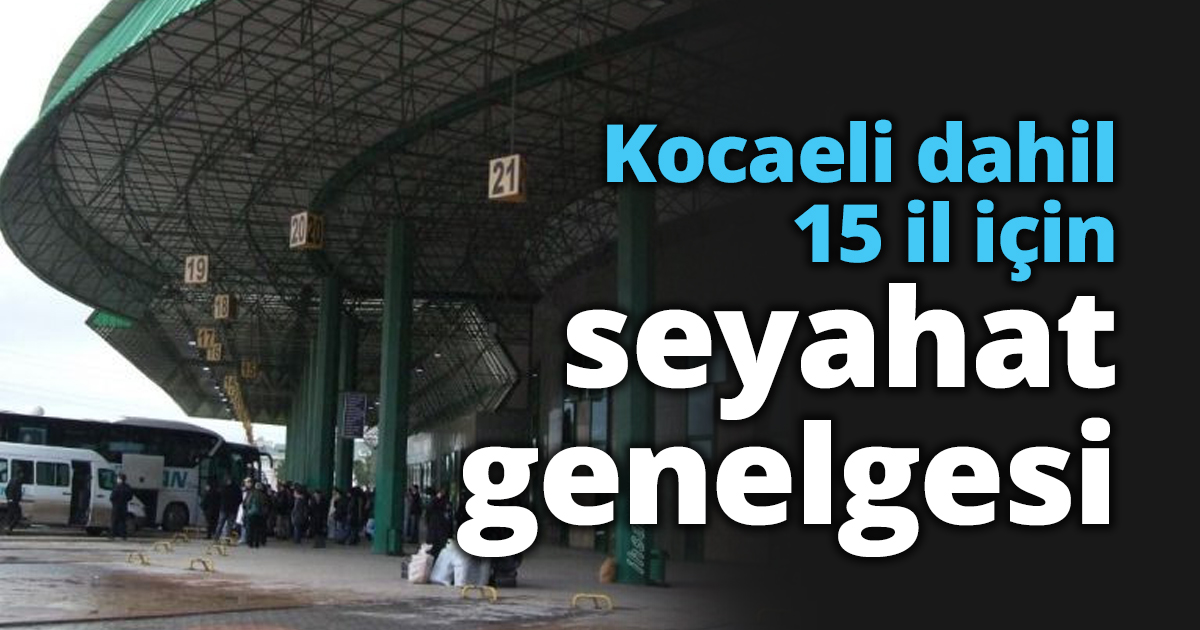 Kocaeli dahil 15 il için seyahat genelgesi