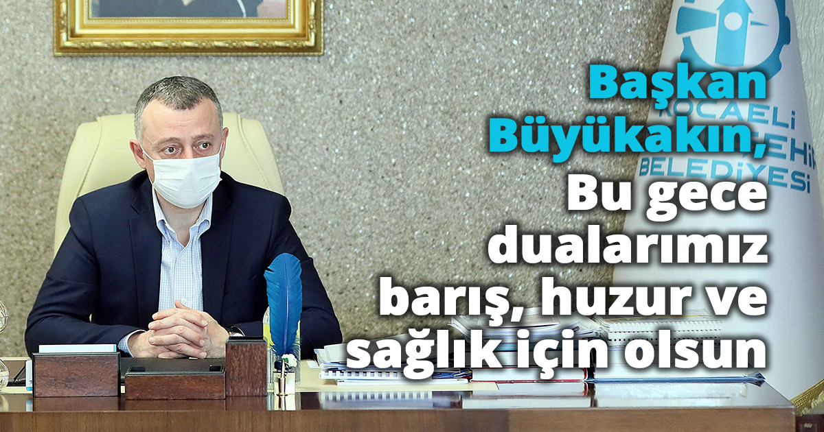 Büyükakın: Bu gece dualarımız barış, huzur ve sağlık için olsun