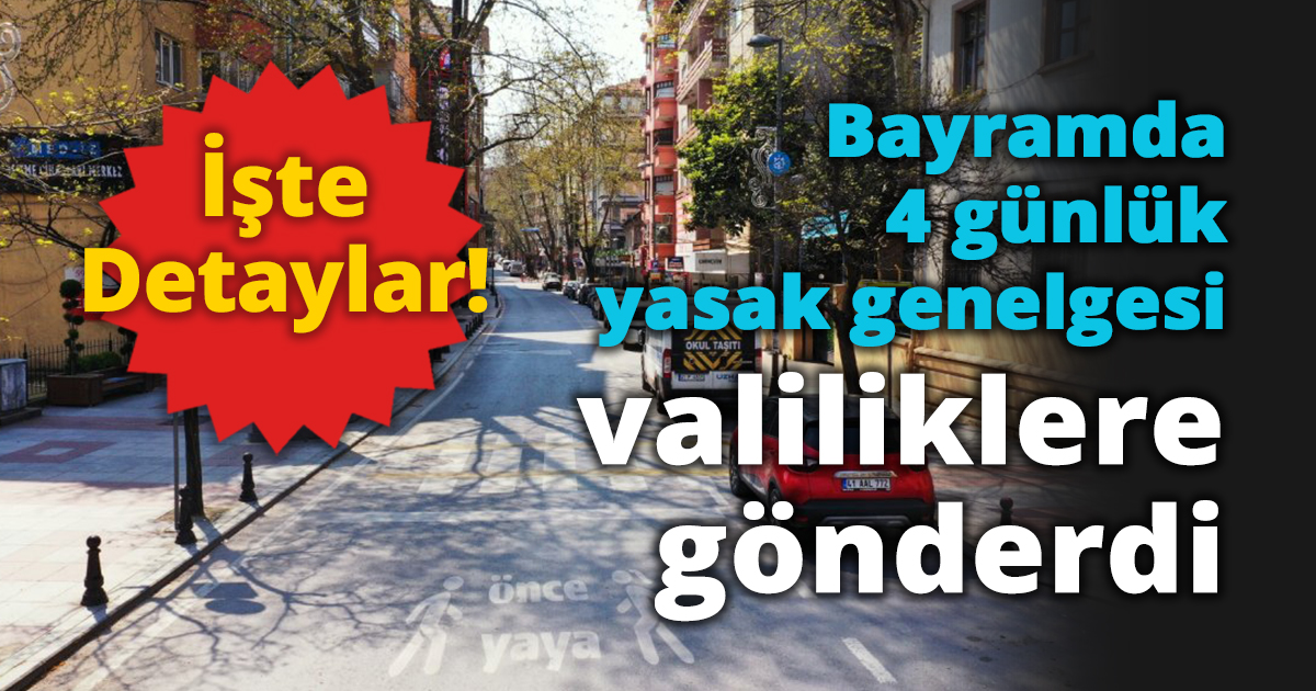 Bayramda 4 günlük sokak kısıtlamasıyla ilgili genelge valilikler gönderdi