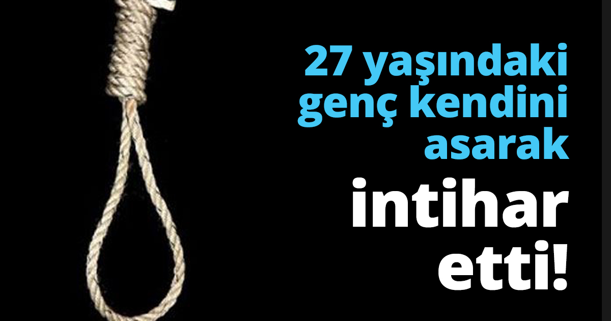 27 yaşındaki genç kendini asarak intihar etti!