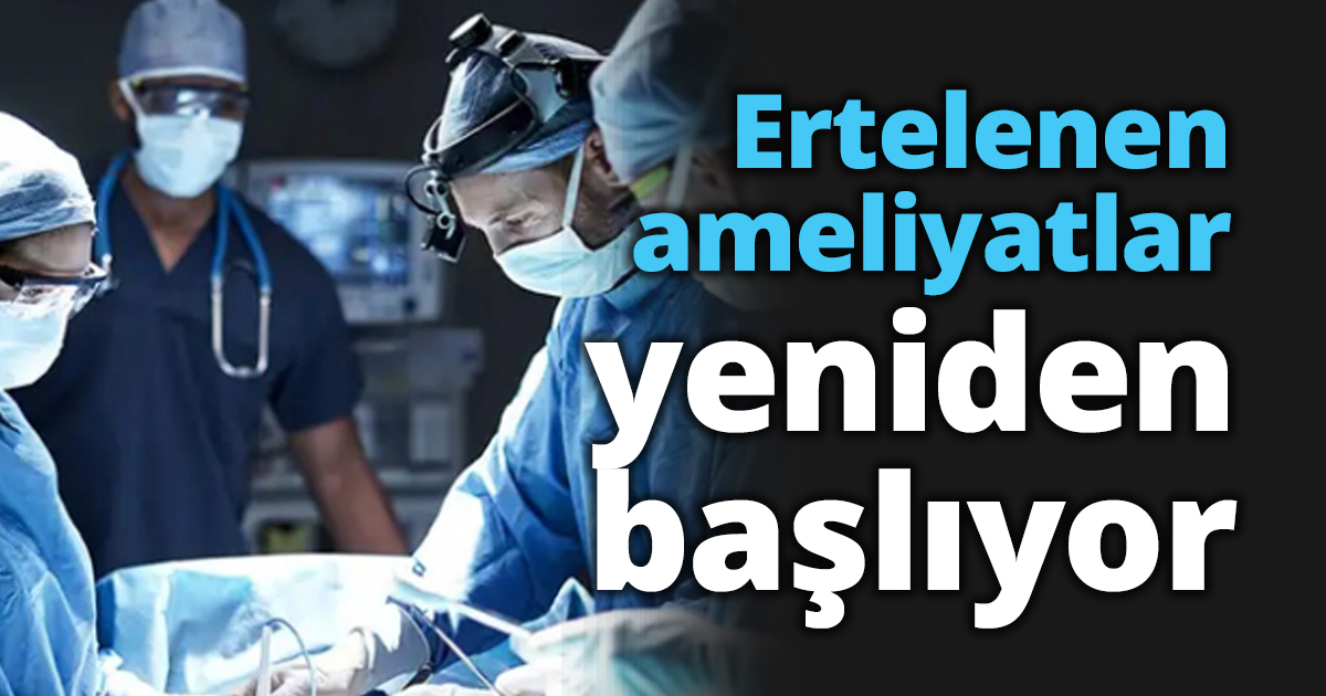 Ertelenen ameliyatlar başlıyor