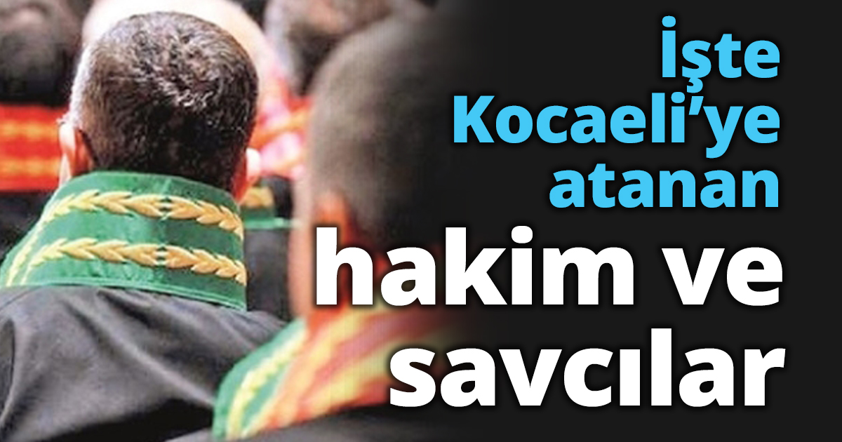 İşte Kocaeli’ye atanan hakim ve savcılar