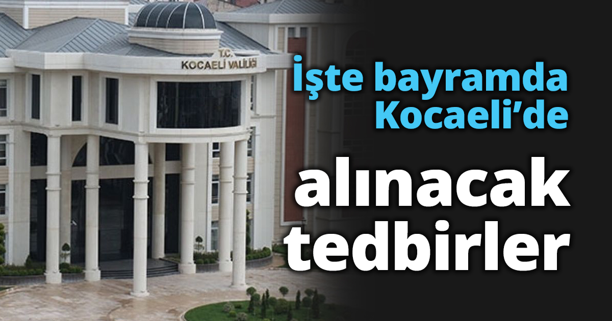İşte bayramda Kocaeli’de alınacak tedbirler