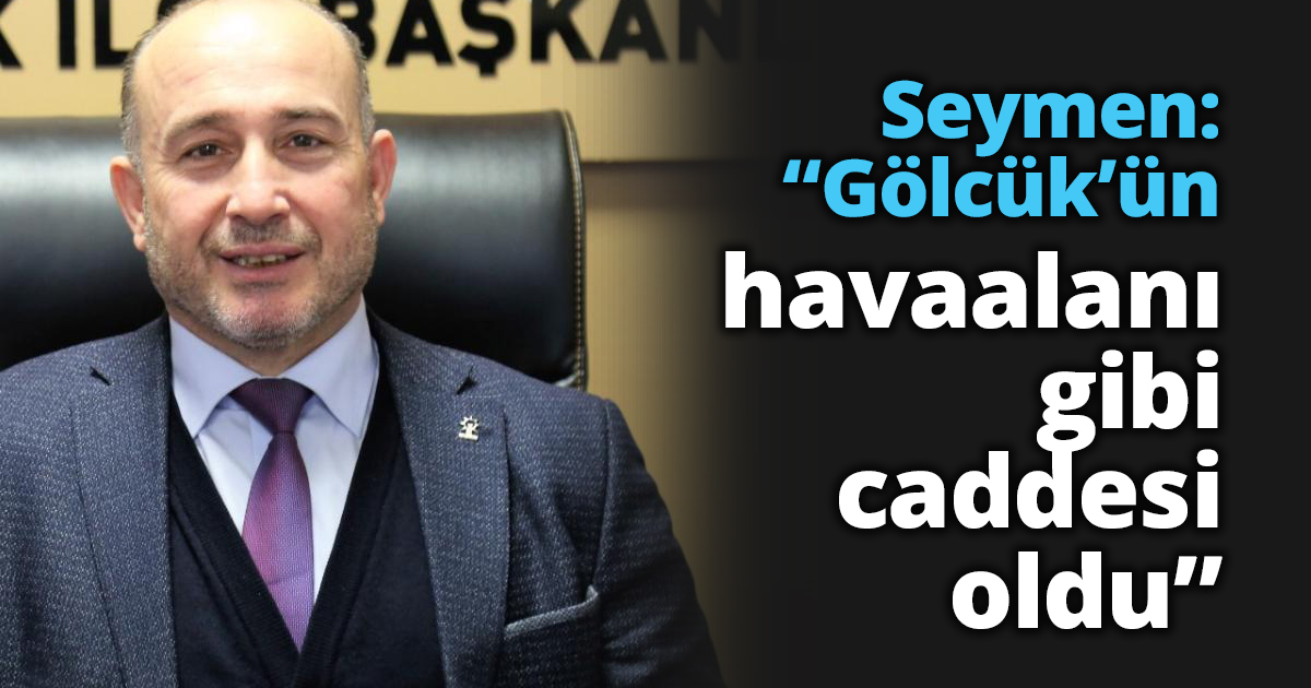 Seymen: “Gölcük’ün havaalanı gibi caddesi oldu”