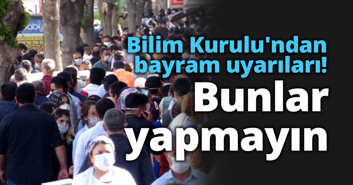 Bilim Kurulu'ndan bayram uyarıları! Bunlar yapmayın