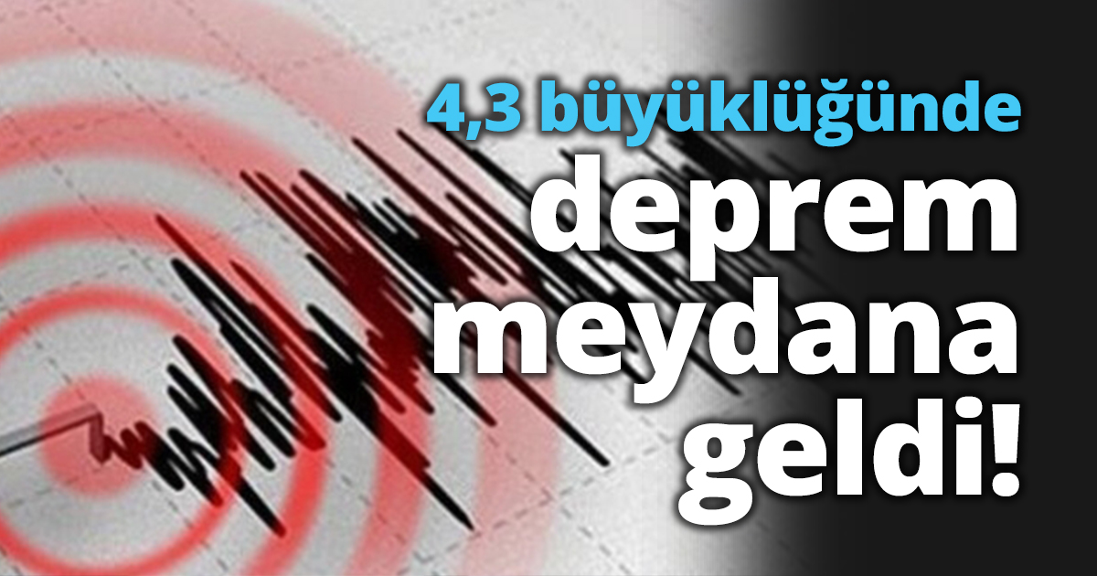 4,3 büyüklüğünde deprem meydana geldi!