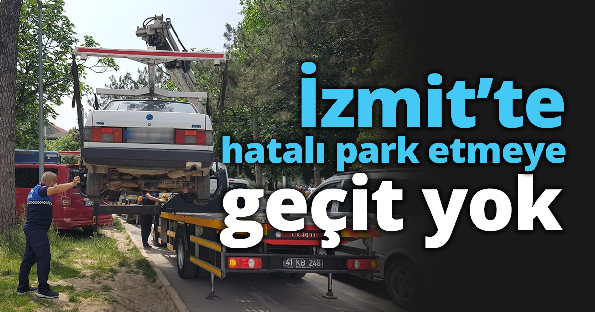 İzmit’te hatalı park etmeye geçit yok
