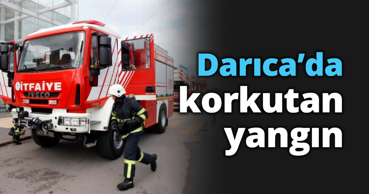 Darıca’da korkutan yangın