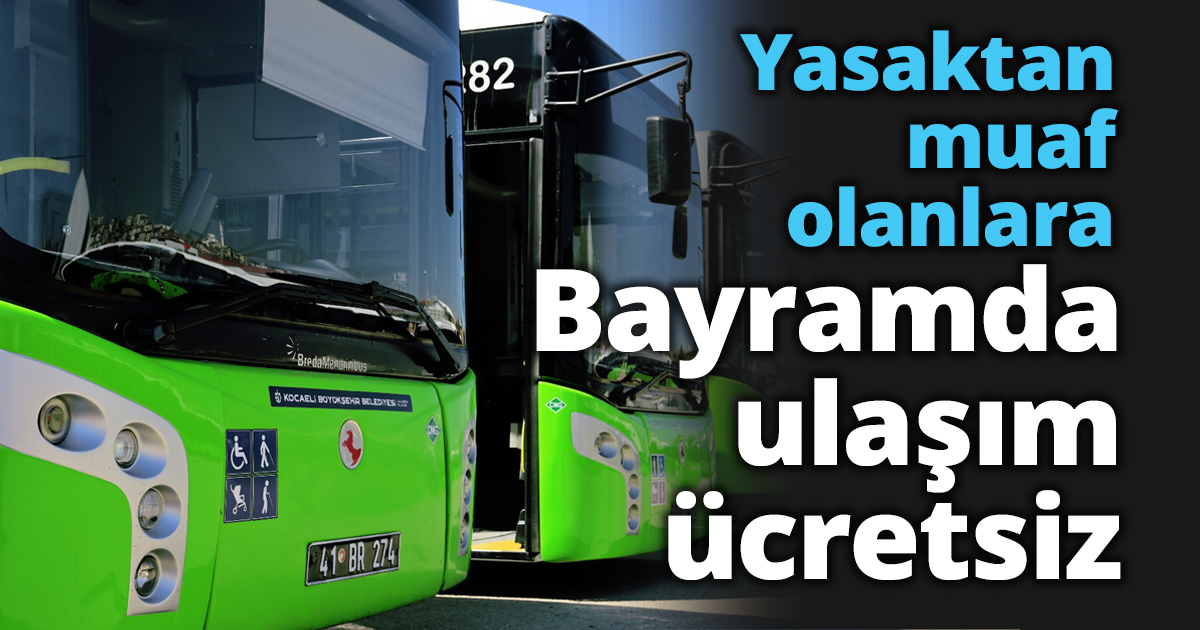 Yasaktan muaf olanlara Bayramda ulaşım ücretsiz