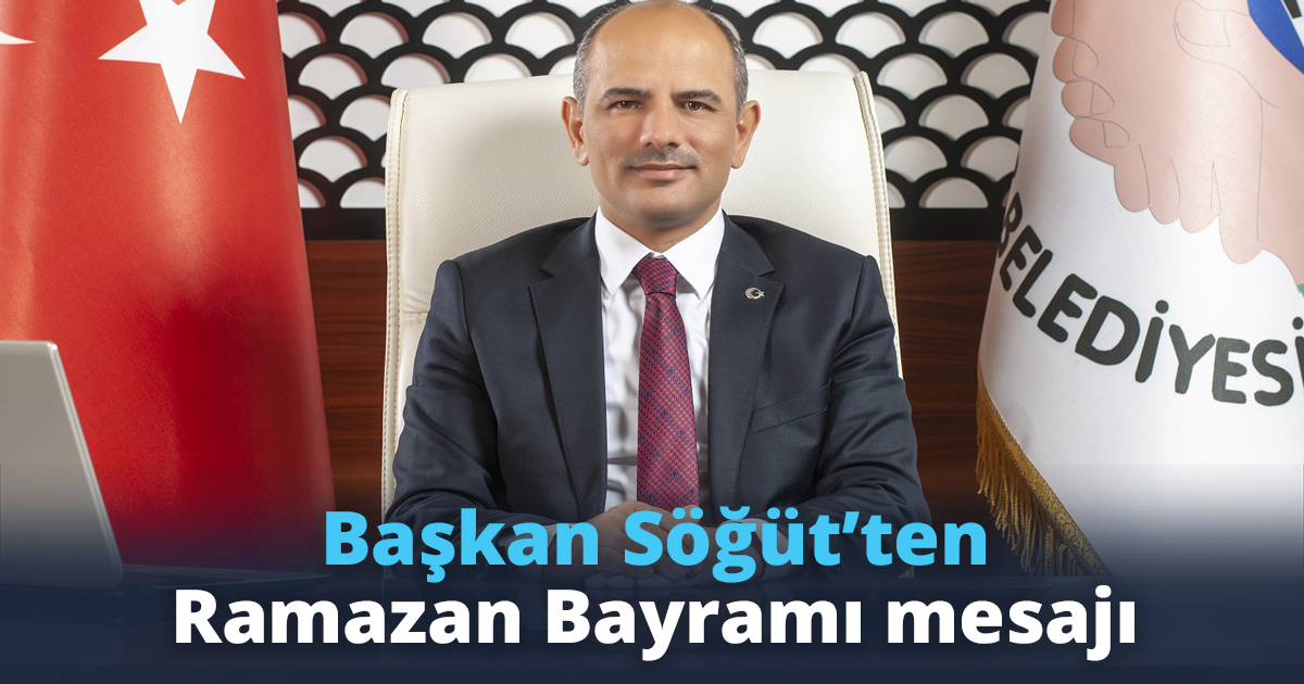Başkan Söğüt’ten Ramazan Bayramı mesajı