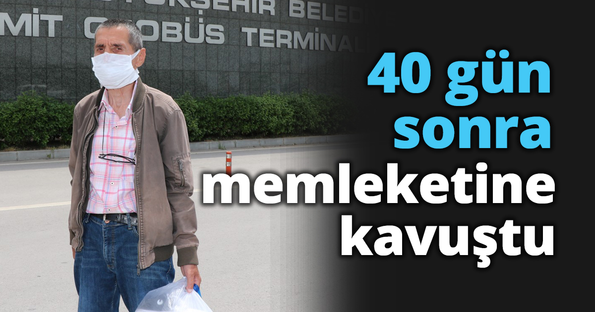 40 gün sonra memleketine kavuştu