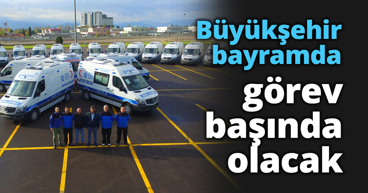 Büyükşehir bayramda görev başında olacak