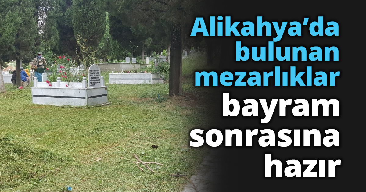Alikahya’da bulunan mezarlıklar bayram sonrasına hazır