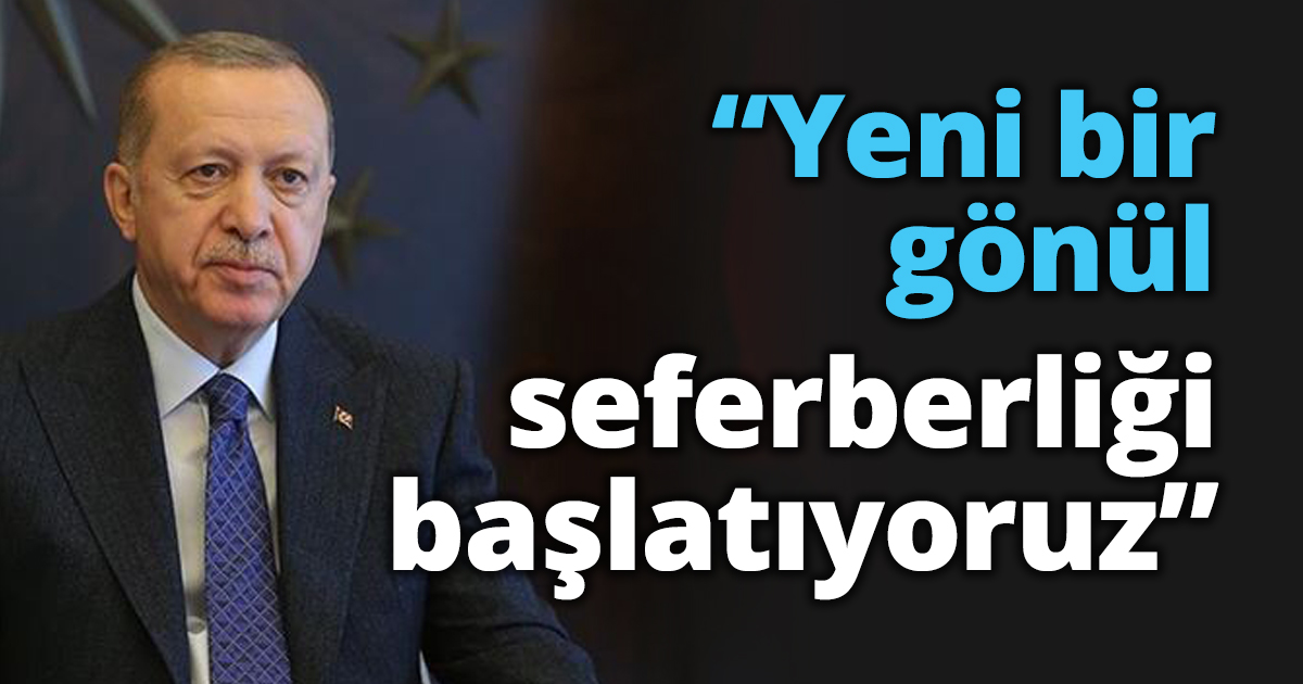 “Yeni bir gönül seferberliği başlatıyoruz”