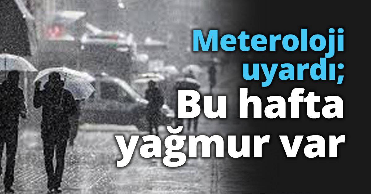 Meteroloji uyardı; Bu hafta yağmur var