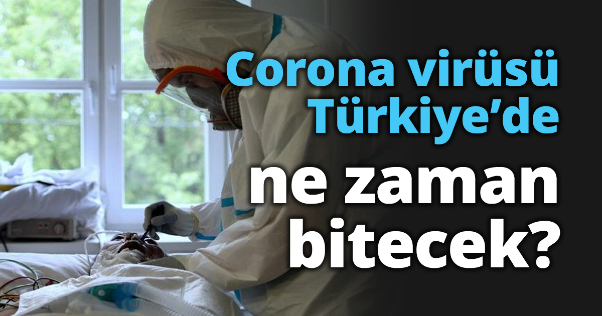 Corona virüsü Türkiye’de ne zaman bitecek?