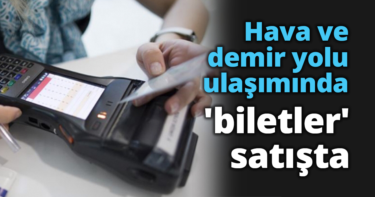 Hava ve demir yolu ulaşımında 'biletler' satışta