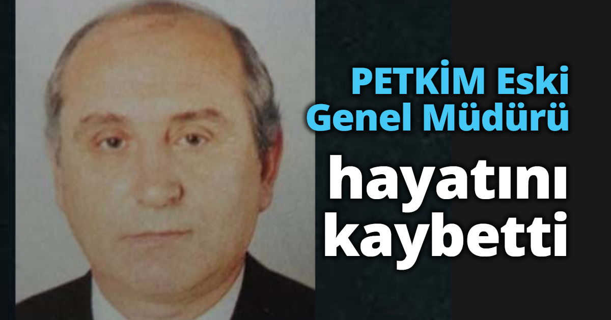 PETKİM Eski Genel Müdürü hayatını kaybetti