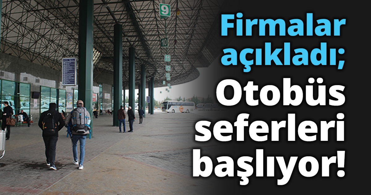 Firmalar açıkladı; Otobüs seferleri başlıyor!