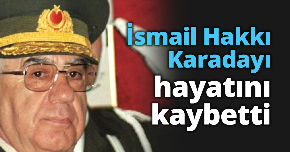 İsmail Hakkı Karadayı hayatını kaybetti