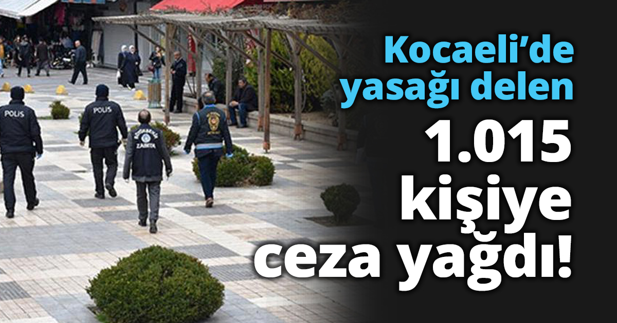 Kocaeli’de yasağı delen 1.015 kişiye ceza yağdı!