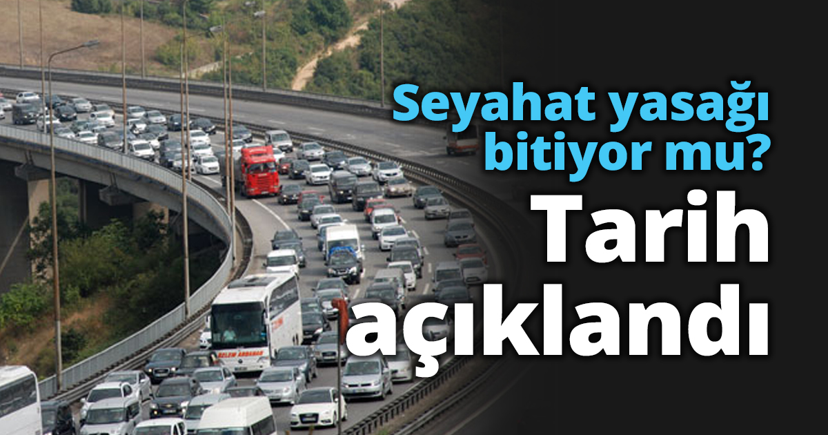 Seyahat yasağı bitiyor mu? Tarih açıklandı