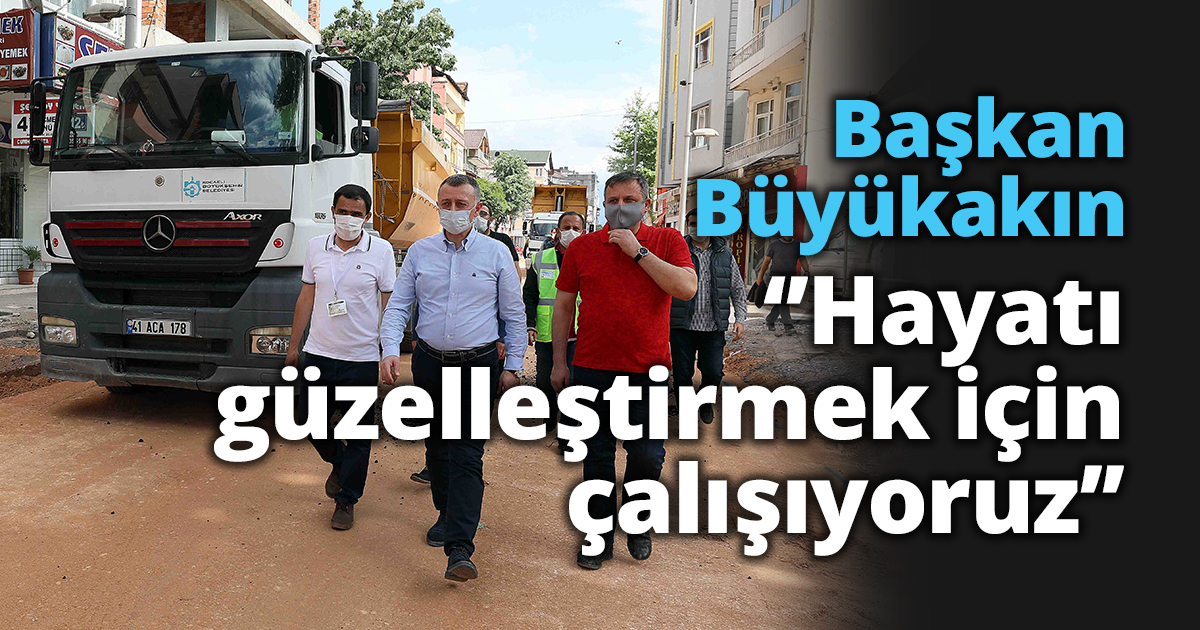 Başkan Büyükakın, ‘’Hayatı güzelleştirmek için çalışıyoruz’’